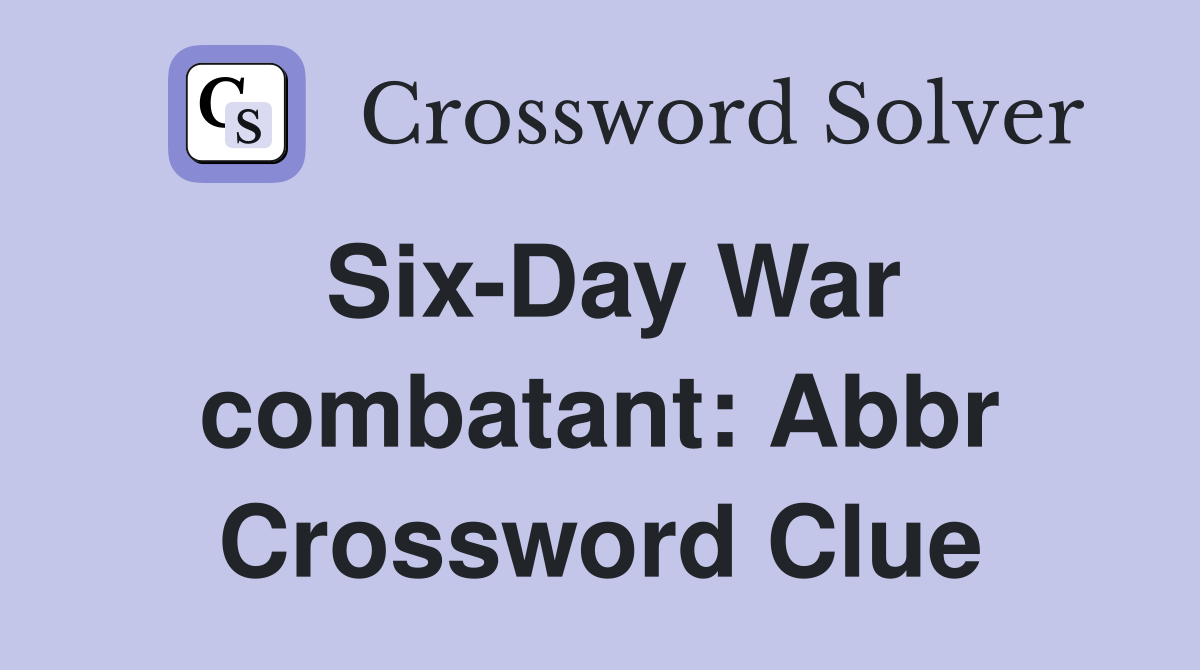 SixDay War combatant Abbr Crossword Clue Answers Crossword Solver